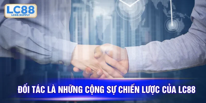 Đối tác là những cộng sự chiến lược của LC88