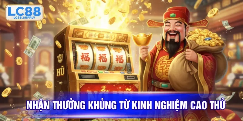 Nhận thưởng khủng từ kinh nghiệm cao thủ
